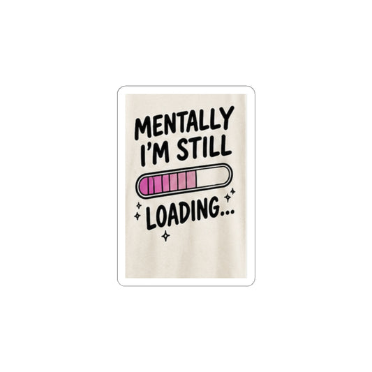 Mentally I’m Still Loading Sticker — Funny Mental Health Laptop Vinyl Sticker
