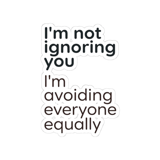 Kiss-Cut Sticker — “I’m not ignoring you I’m avoiding everyone equally” Funny Laptop Decal
