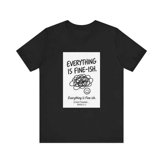 Everything Is Fine-ish T-Shirt | Funny Sarcastic Mental Health Tee