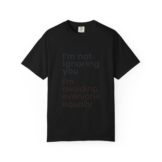 Funny Text T-Shirt — "I'm Not Ignoring You I'm Avoiding Everyone Equally" Statement Tee