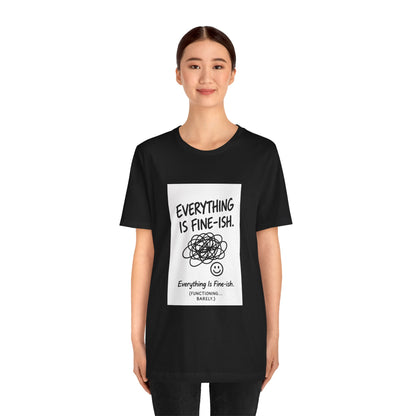 Everything Is Fine-ish T-Shirt | Funny Sarcastic Mental Health Tee