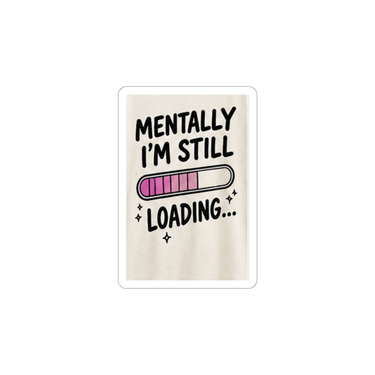 Mentally I’m Still Loading Sticker — Funny Mental Health Laptop Vinyl Sticker