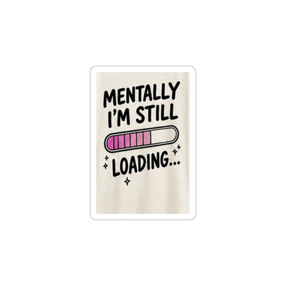 Mentally I’m Still Loading Sticker — Funny Mental Health Laptop Vinyl Sticker