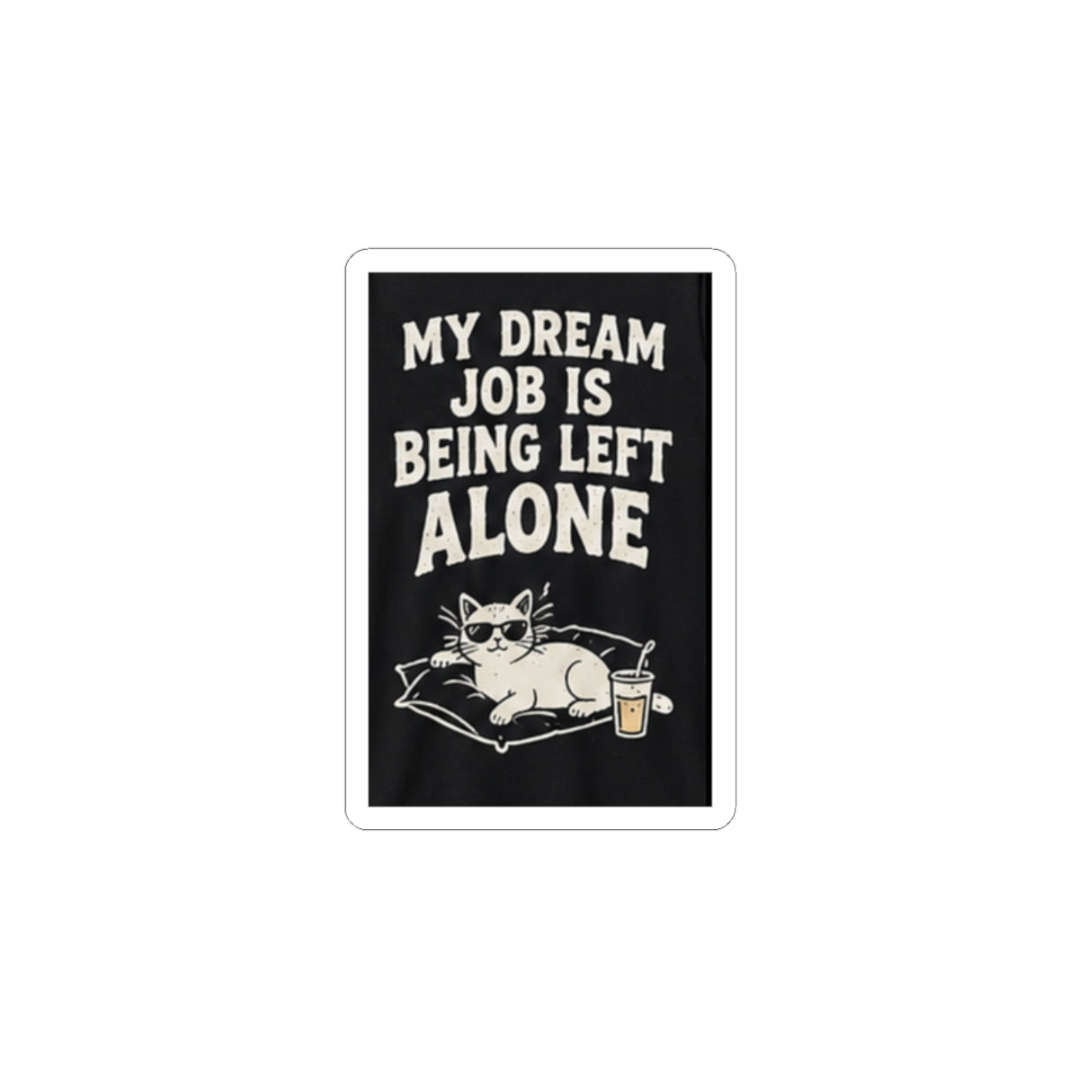 My Dream Job Is Being Left Alone Kiss-Cut Sticker | Cat, Funny Quote