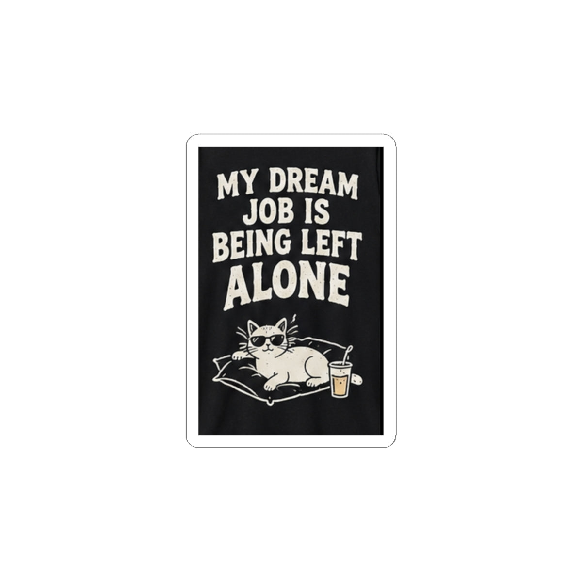 My Dream Job Is Being Left Alone Kiss-Cut Sticker | Cat, Funny Quote