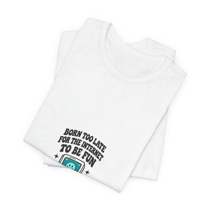 T-Shirt — "Born Too Late for the Internet to Be Fun" Retro Computer Tee