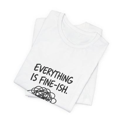 Everything Is Fine-ish T-Shirt | Funny Sarcastic Mental Health Tee