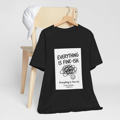 Everything Is Fine-ish T-Shirt | Funny Sarcastic Mental Health Tee