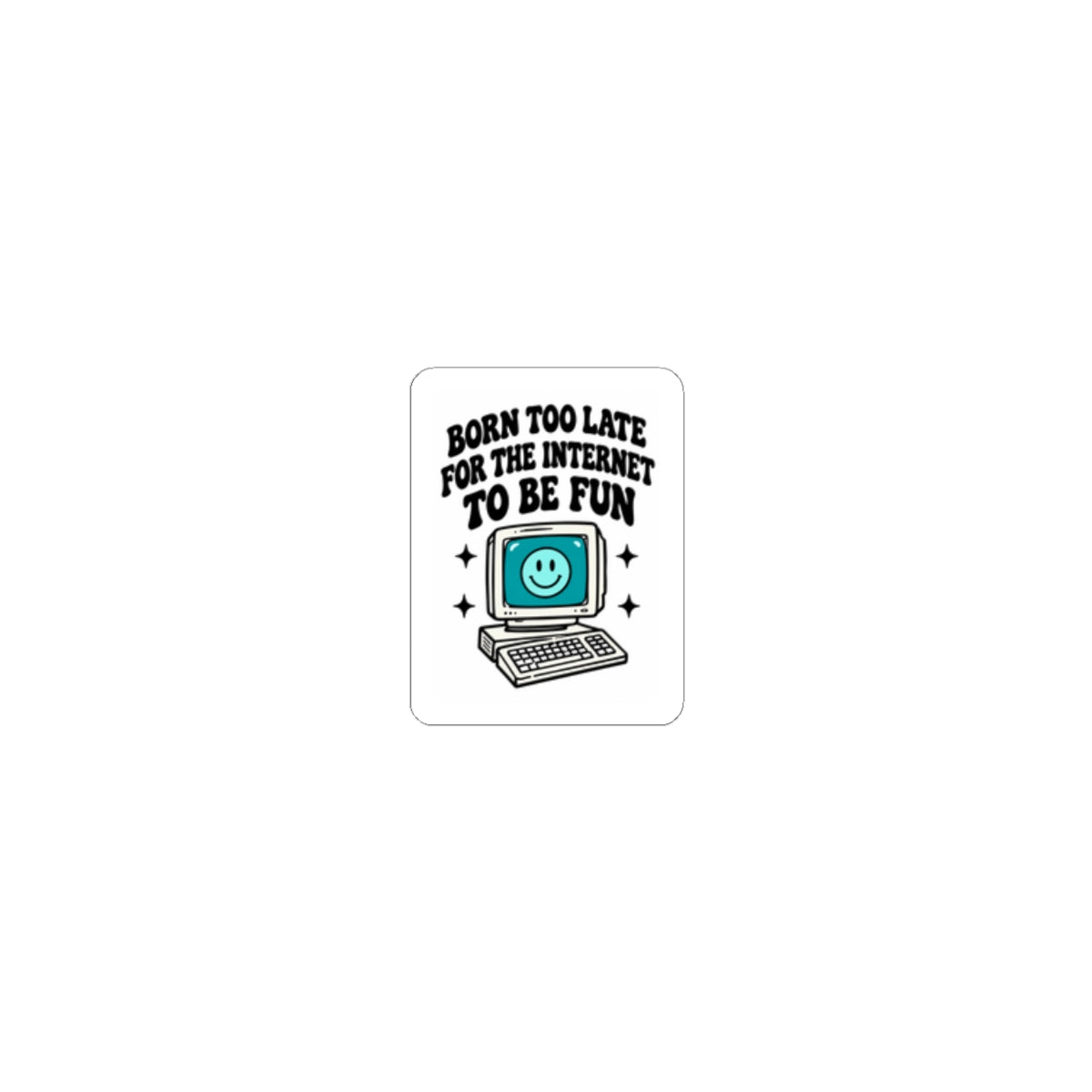 Retro Computer Sticker — "Born Too Late For the Internet to Be Fun" Kiss-Cut Sticker