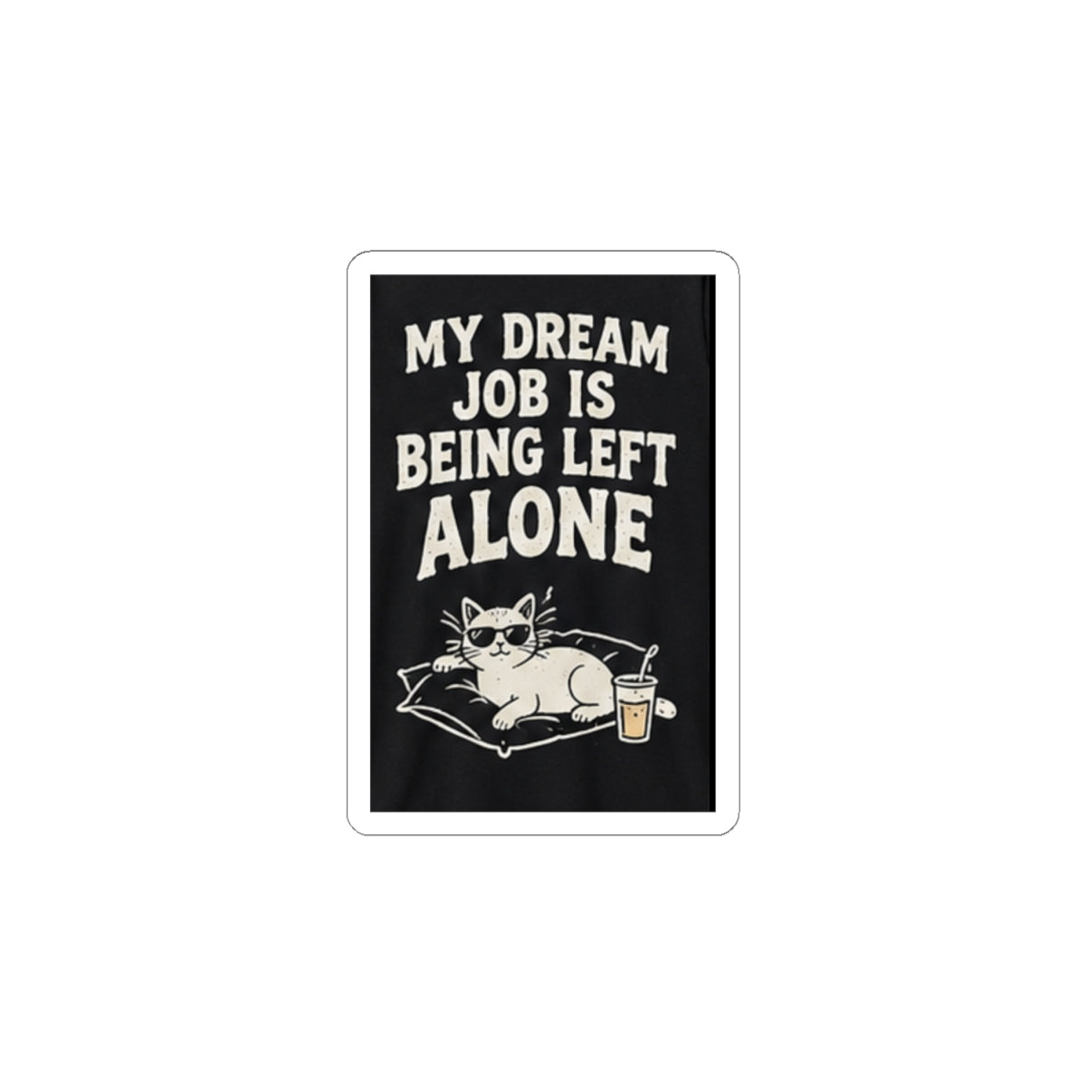 My Dream Job Is Being Left Alone Kiss-Cut Sticker | Cat, Funny Quote