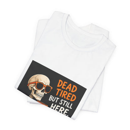 Dead Tired But Still Here Skeleton Tee