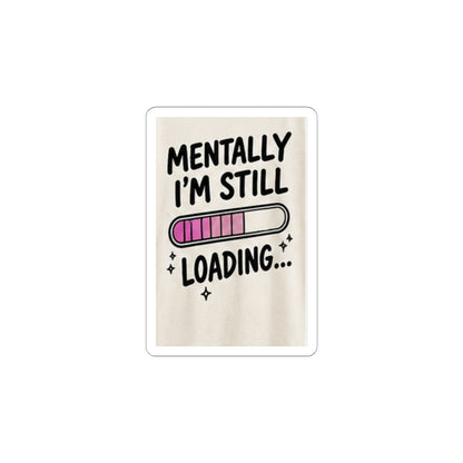 Mentally I’m Still Loading Sticker — Funny Mental Health Laptop Vinyl Sticker