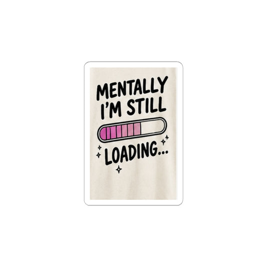 Mentally I’m Still Loading Sticker — Funny Mental Health Laptop Vinyl Sticker