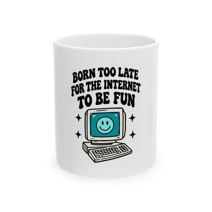Funny Retro Computer Mug - "Born Too Late For The Internet To Be Fun" Ceramic Coffee Cup (11oz, 15oz)