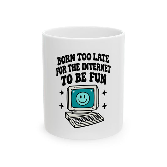 Funny Retro Computer Mug - "Born Too Late For The Internet To Be Fun" Ceramic Coffee Cup (11oz, 15oz)