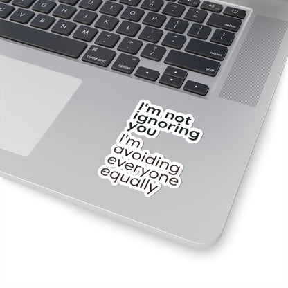 Kiss-Cut Sticker — “I’m not ignoring you I’m avoiding everyone equally” Funny Laptop Decal