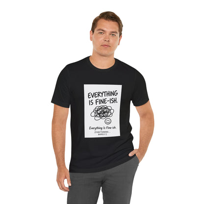 Everything Is Fine-ish T-Shirt | Funny Sarcastic Mental Health Tee