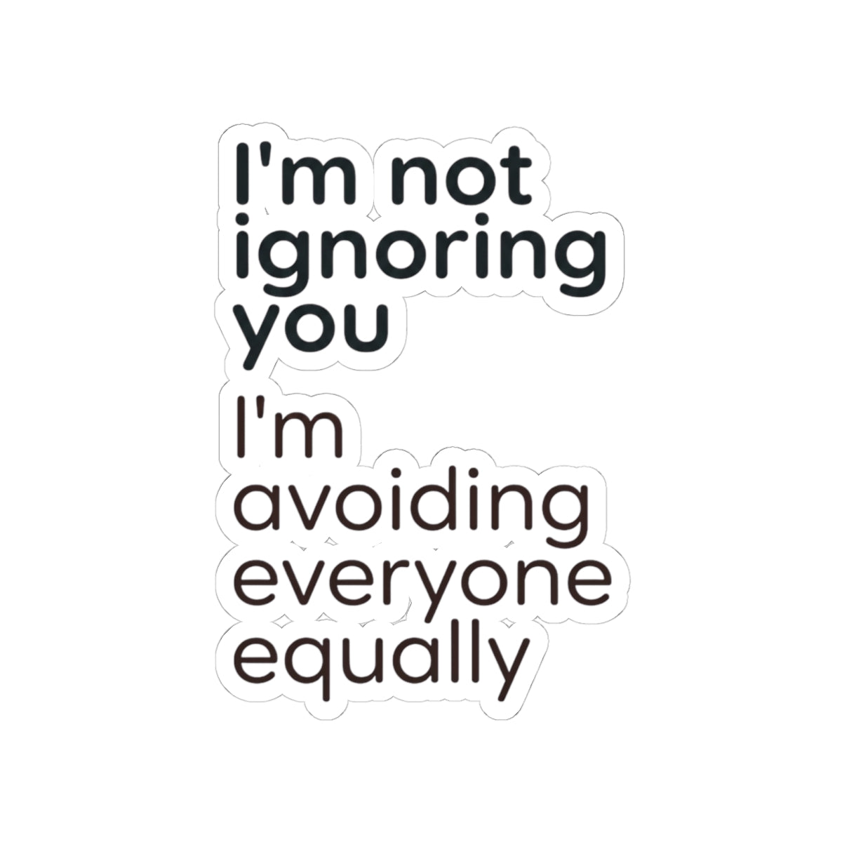 Kiss-Cut Sticker — “I’m not ignoring you I’m avoiding everyone equally” Funny Laptop Decal