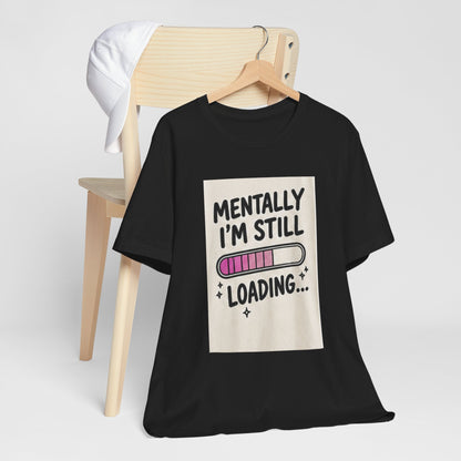 Mentally I’m Still Loading Tee — Funny Mental Health Graphic T-Shirt