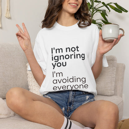 Funny Text T-Shirt — "I'm Not Ignoring You I'm Avoiding Everyone Equally" Statement Tee