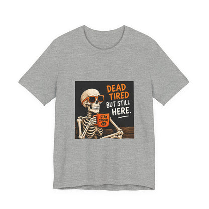 Dead Tired But Still Here Skeleton Tee