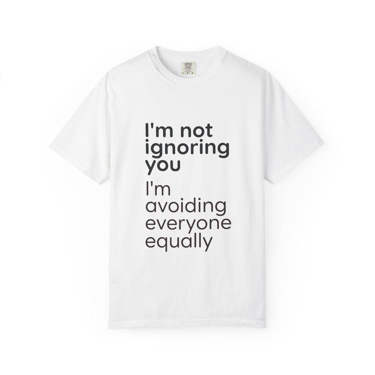 Funny Text T-Shirt — "I'm Not Ignoring You I'm Avoiding Everyone Equally" Statement Tee
