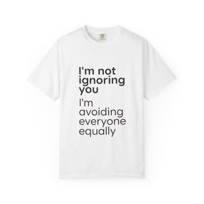 Funny Text T-Shirt — "I'm Not Ignoring You I'm Avoiding Everyone Equally" Statement Tee