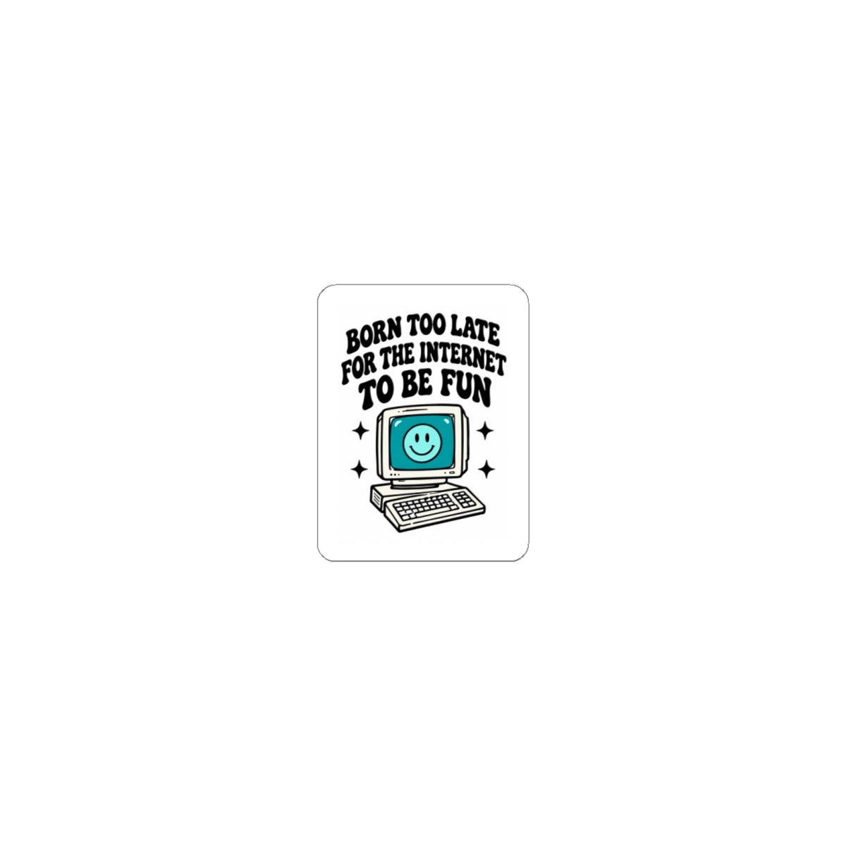 Retro Computer Sticker — "Born Too Late For the Internet to Be Fun" Kiss-Cut Sticker