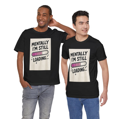 Mentally I’m Still Loading Tee — Funny Mental Health Graphic T-Shirt