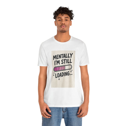 Mentally I’m Still Loading Tee — Funny Mental Health Graphic T-Shirt