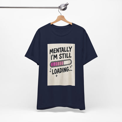 Mentally I’m Still Loading Tee — Funny Mental Health Graphic T-Shirt