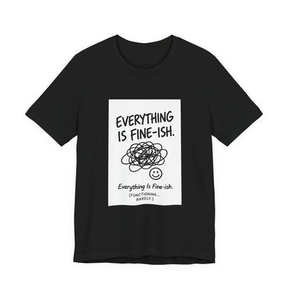 Everything Is Fine-ish T-Shirt | Funny Sarcastic Mental Health Tee
