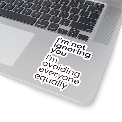 Kiss-Cut Sticker — “I’m not ignoring you I’m avoiding everyone equally” Funny Laptop Decal