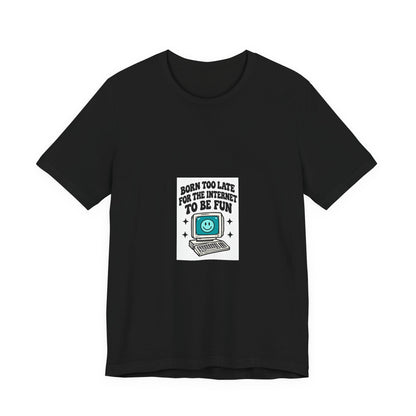 T-Shirt — "Born Too Late for the Internet to Be Fun" Retro Computer Tee