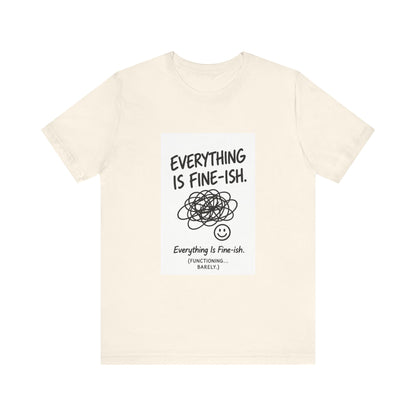 Everything Is Fine-ish T-Shirt | Funny Sarcastic Mental Health Tee