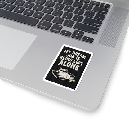 My Dream Job Is Being Left Alone Kiss-Cut Sticker | Cat, Funny Quote