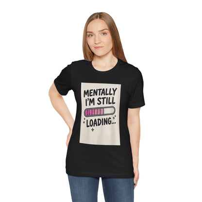 Mentally I’m Still Loading Tee — Funny Mental Health Graphic T-Shirt