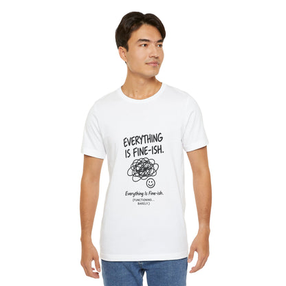 Everything Is Fine-ish T-Shirt | Funny Sarcastic Mental Health Tee