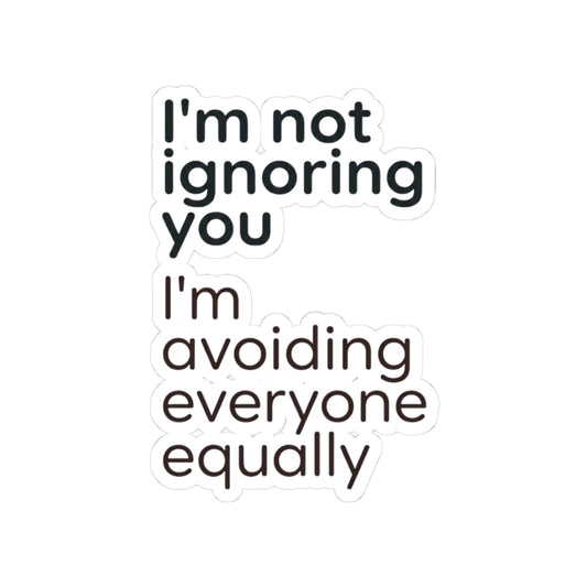 Kiss-Cut Sticker — “I’m not ignoring you I’m avoiding everyone equally” Funny Laptop Decal