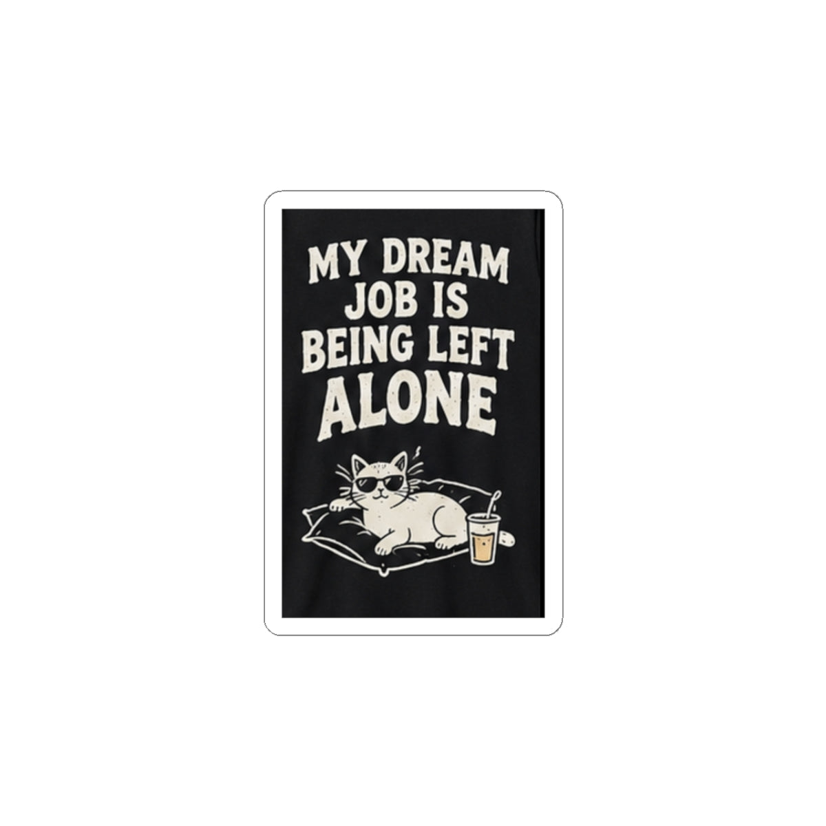 My Dream Job Is Being Left Alone Kiss-Cut Sticker | Cat, Funny Quote