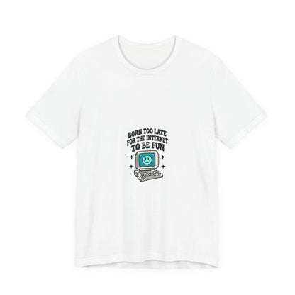 T-Shirt — "Born Too Late for the Internet to Be Fun" Retro Computer Tee