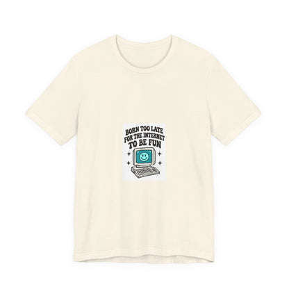 T-Shirt — "Born Too Late for the Internet to Be Fun" Retro Computer Tee