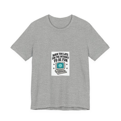 T-Shirt — "Born Too Late for the Internet to Be Fun" Retro Computer Tee