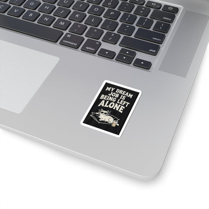 My Dream Job Is Being Left Alone Kiss-Cut Sticker | Cat, Funny Quote