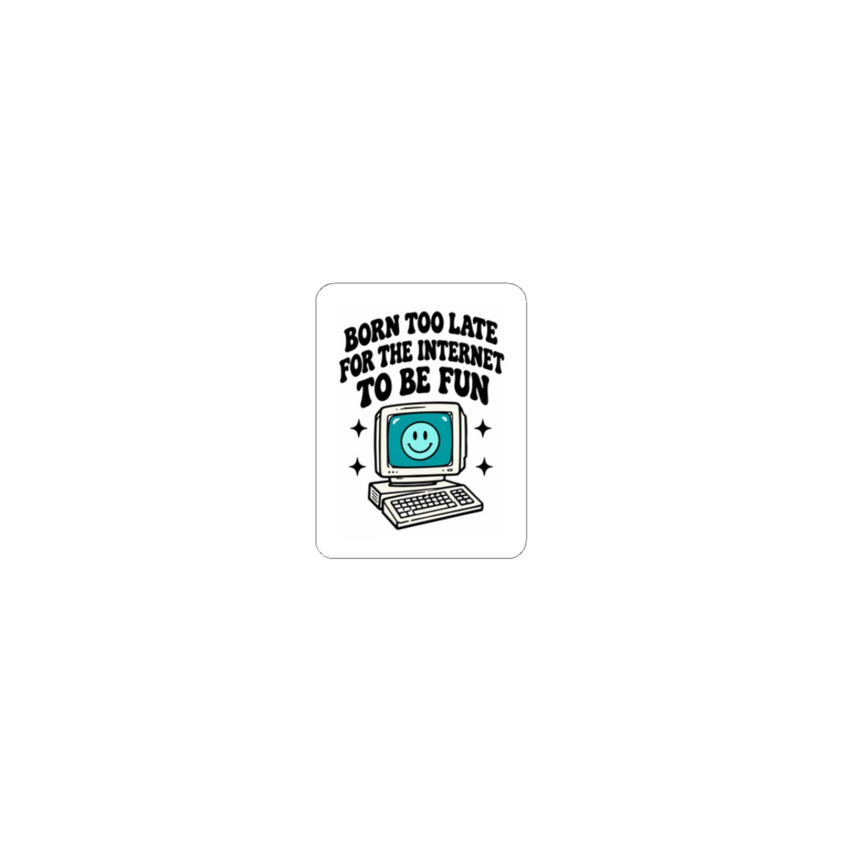 Retro Computer Sticker — "Born Too Late For the Internet to Be Fun" Kiss-Cut Sticker
