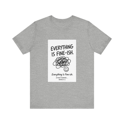 Everything Is Fine-ish T-Shirt | Funny Sarcastic Mental Health Tee