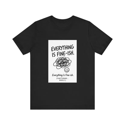 Everything Is Fine-ish T-Shirt | Funny Sarcastic Mental Health Tee