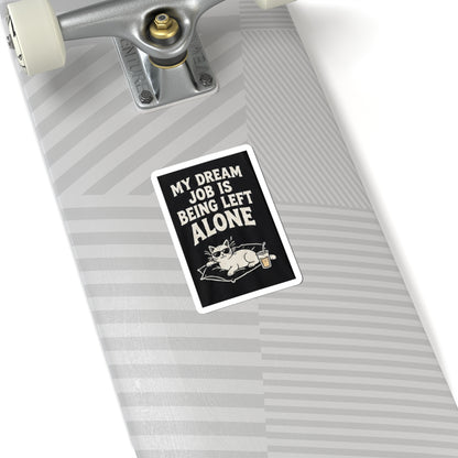 My Dream Job Is Being Left Alone Kiss-Cut Sticker | Cat, Funny Quote