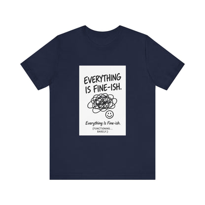 Everything Is Fine-ish T-Shirt | Funny Sarcastic Mental Health Tee