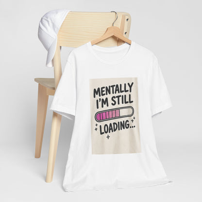 Mentally I’m Still Loading Tee — Funny Mental Health Graphic T-Shirt